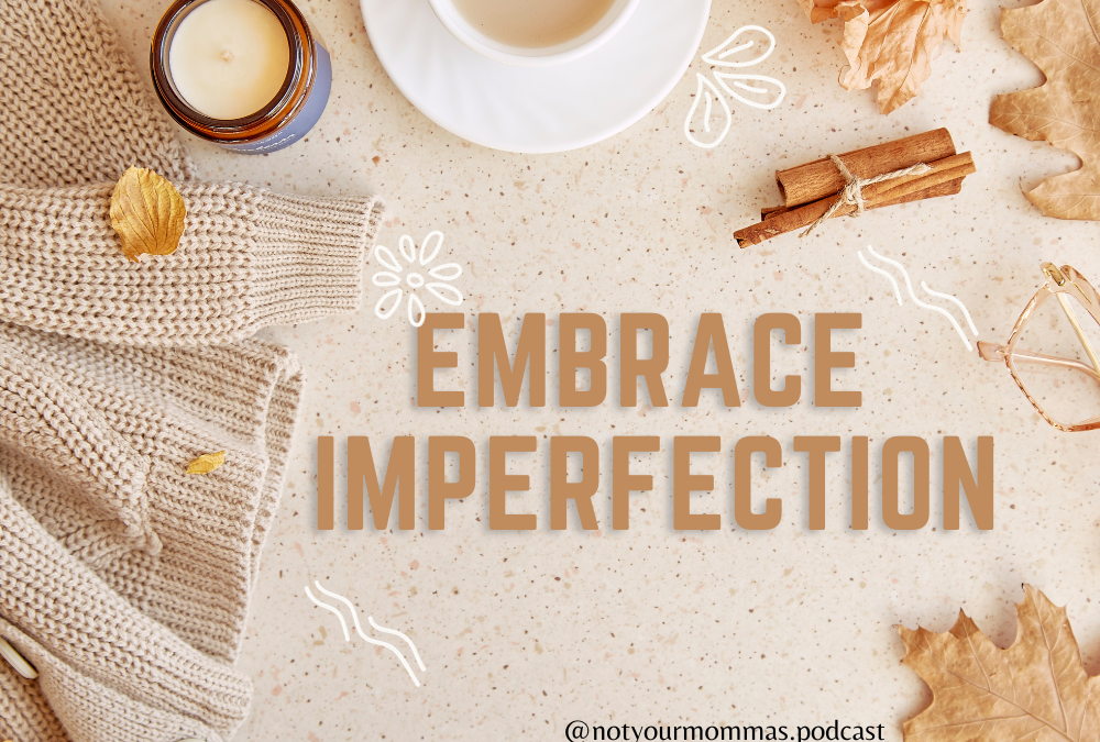 How to embrace imperfections: A guide for moms
