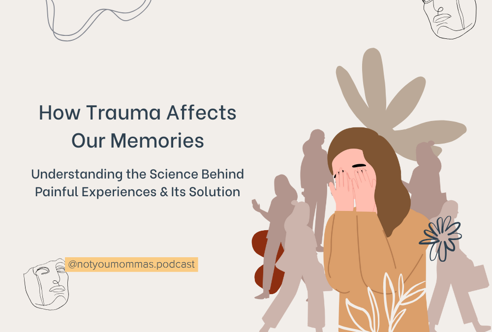 How Trauma Affects Our Memories: Understanding the Science Behind Painful Experiences & Its Solution