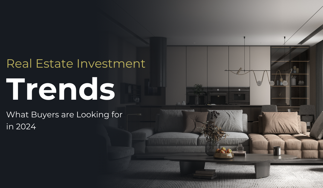 Real Estate Investment Trends: What Buyers are Looking for in 2024